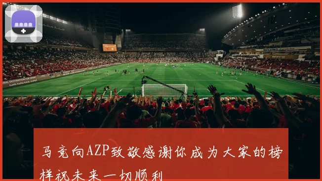 马竞向AZP致敬感谢你成为大家的榜样祝未来一切顺利